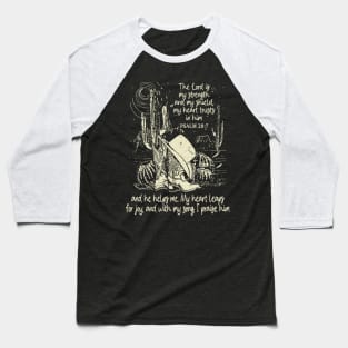 The Lord Is My Strength And My Shield My Heart Trusts In Him And He Helps Me My Heart Leaps For Joy And With My Song I Praise Him - Psalm 288 Boots Desert Baseball T-Shirt